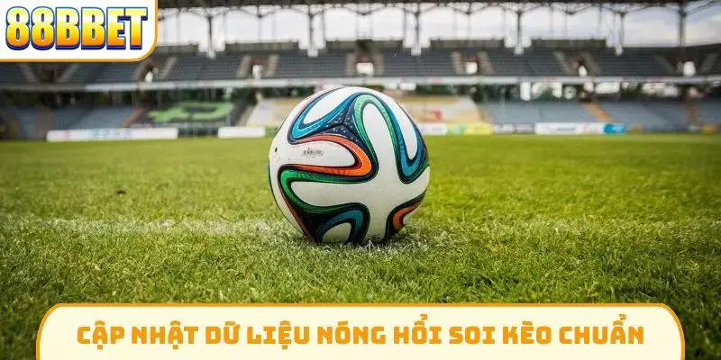 Cập nhật dữ liệu nóng hổi soi kèo chuẩn