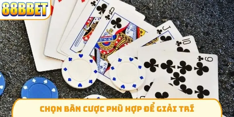 Chọn bàn cược phù hợp để giải trí