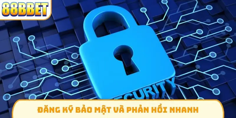 Đăng ký bảo mật và phản hồi nhanh