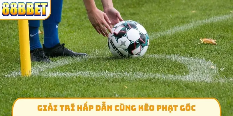 Giải trí hấp dẫn cùng kèo phạt góc