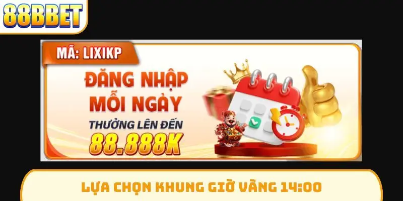Lựa chọn khung giờ vàng 14:00