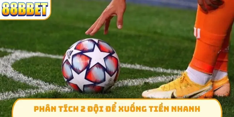 Phân tích 2 đội để xuống tiền nhanh