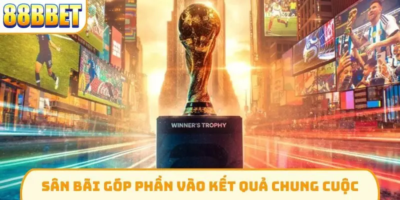 Sân bãi góp phần vào kết quả chung cuộc