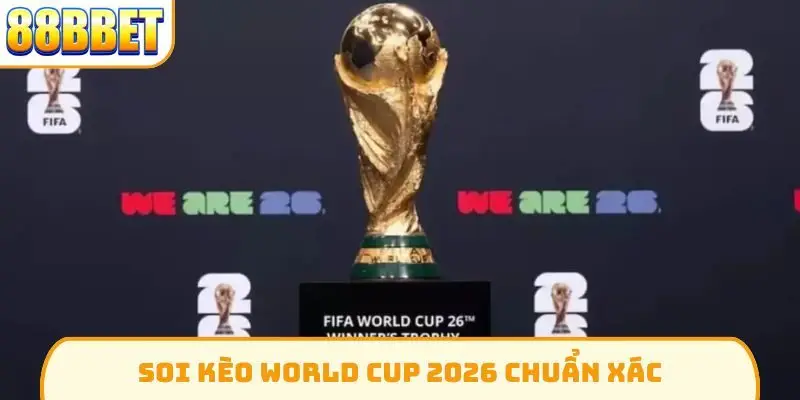 Soi kèo World Cup 2026 chuẩn xác