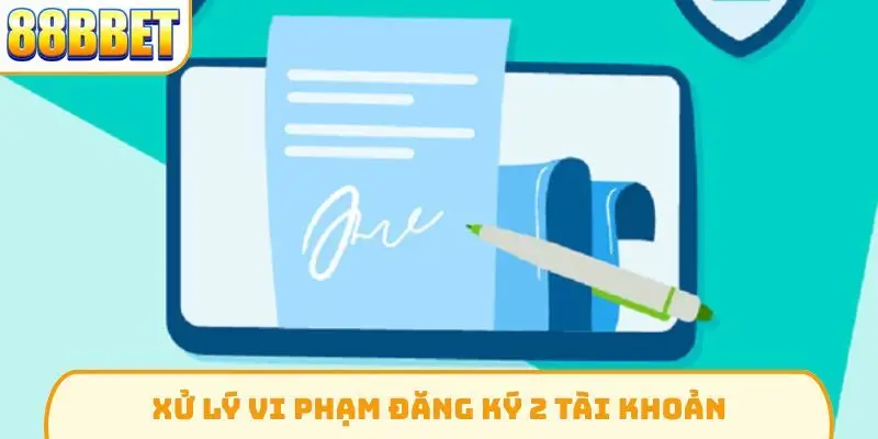 Xử lý vi phạm đăng ký 2 tài khoản